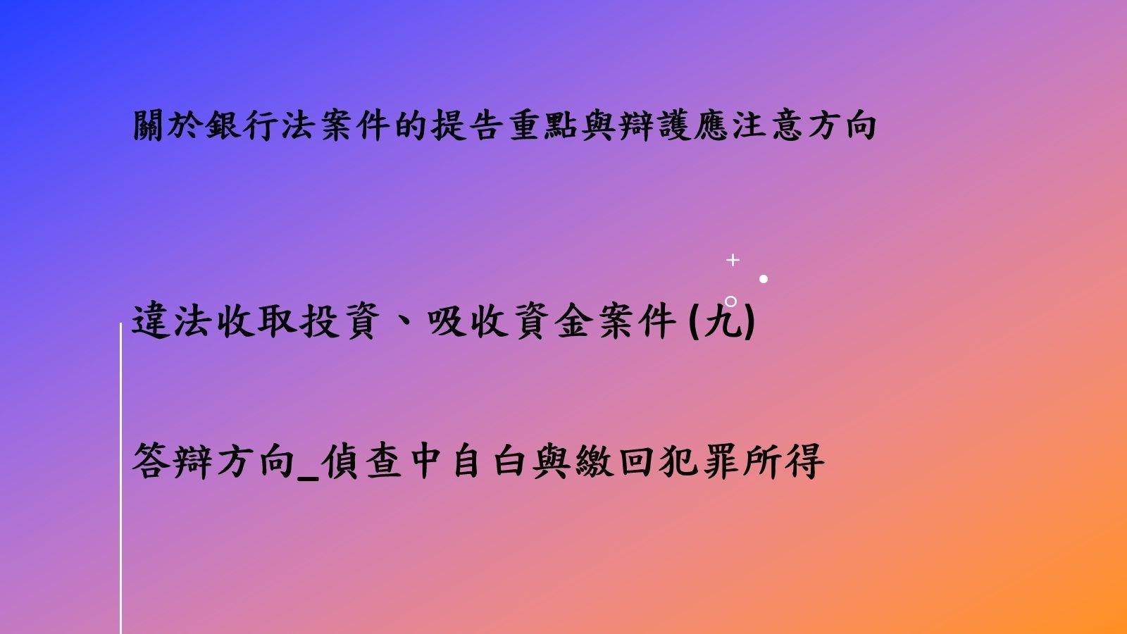 關於銀行法案件的提告重點與辯護應注意方向－違法收取投資、吸收資金案件(九)答辯方向_偵查中自白與繳回犯罪所得